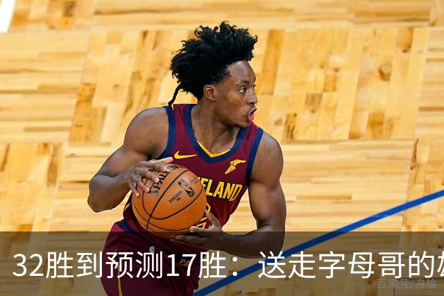 32胜到预测17胜：送走字母哥的雄鹿，把重建摆上了台面